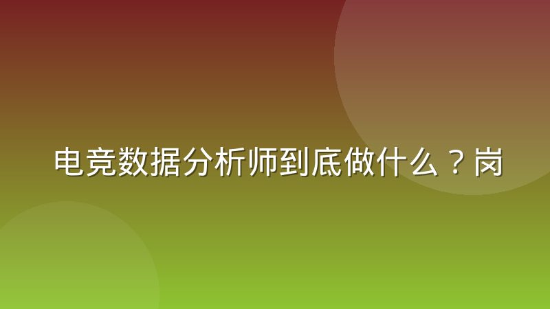 电竞数据分析师到底做什么?岗位职责与日常工作拆解